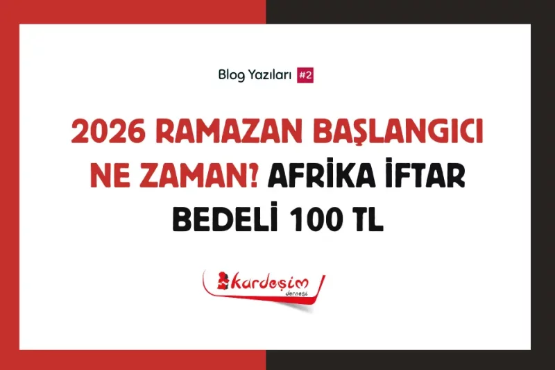 2026 Ramazan Başlangıcı 18 Şubat Çarşamba, Afrika İftar Bedeli 100 TL