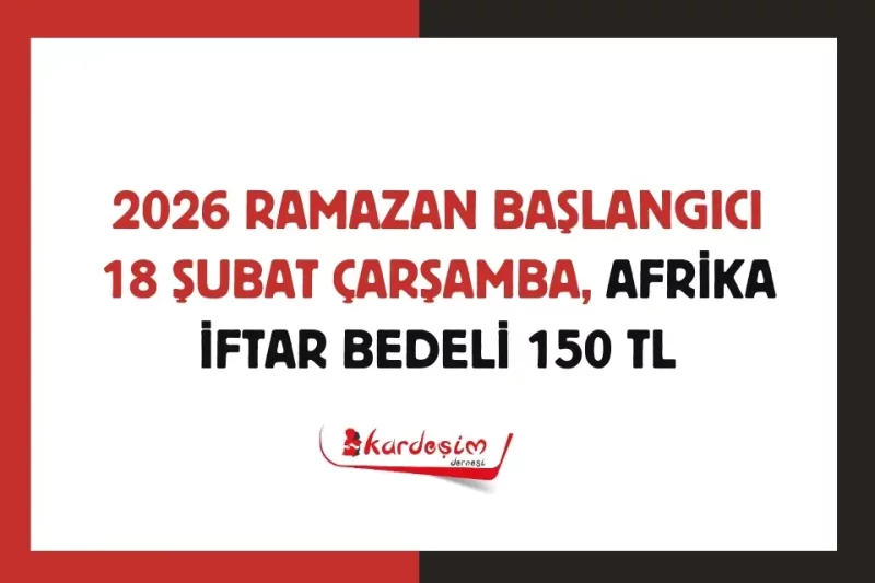 2026 Ramazan Başlangıcı 18 Şubat Çarşamba, Afrika İftar Bedeli 150 TL